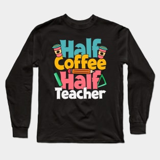 Teacher Coffee Half Teacher Half Coffee Loves Coffee Funny Teacher Student Matching Long Sleeve T-Shirt